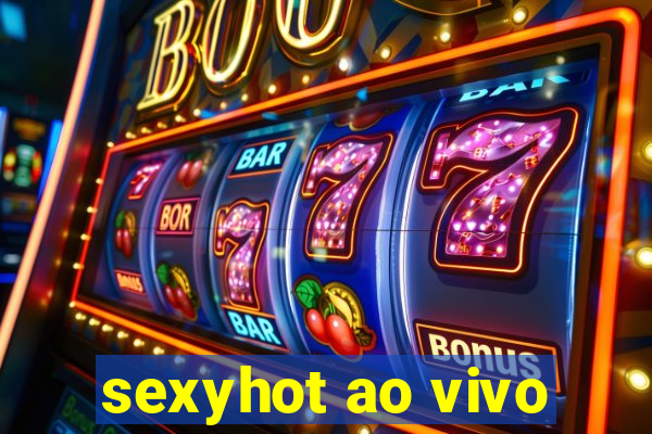 sexyhot ao vivo